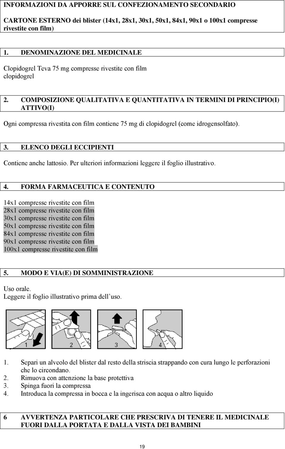 COMPOSIZIONE QUALITATIVA E QUANTITATIVA IN TERMINI DI PRINCIPIO(I) ATTIVO(I) Ogni compressa rivestita con film contiene 75 mg di clopidogrel (come idrogensolfato). 3.