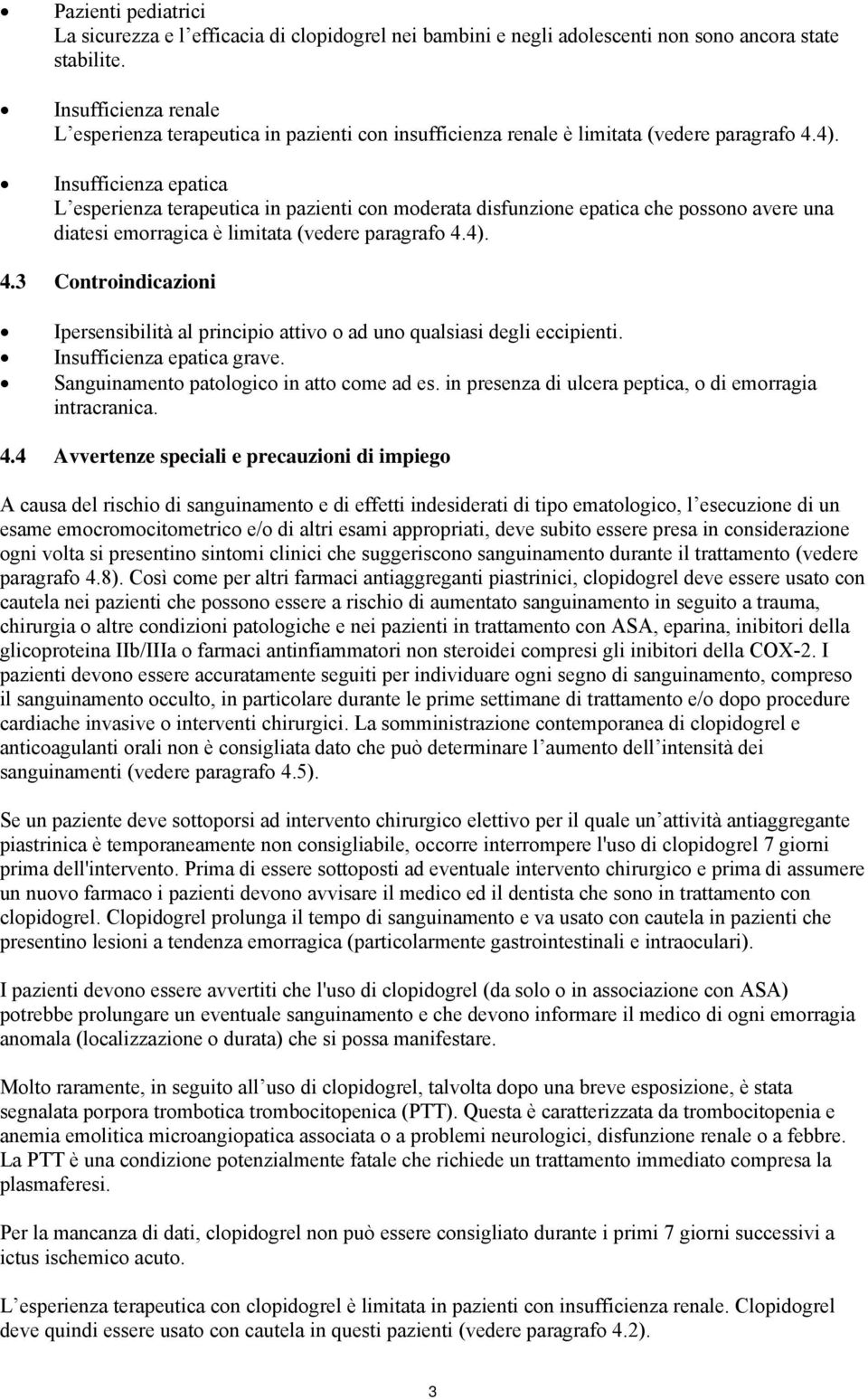 Insufficienza epatica L esperienza terapeutica in pazienti con moderata disfunzione epatica che possono avere una diatesi emorragica è limitata (vedere paragrafo 4.