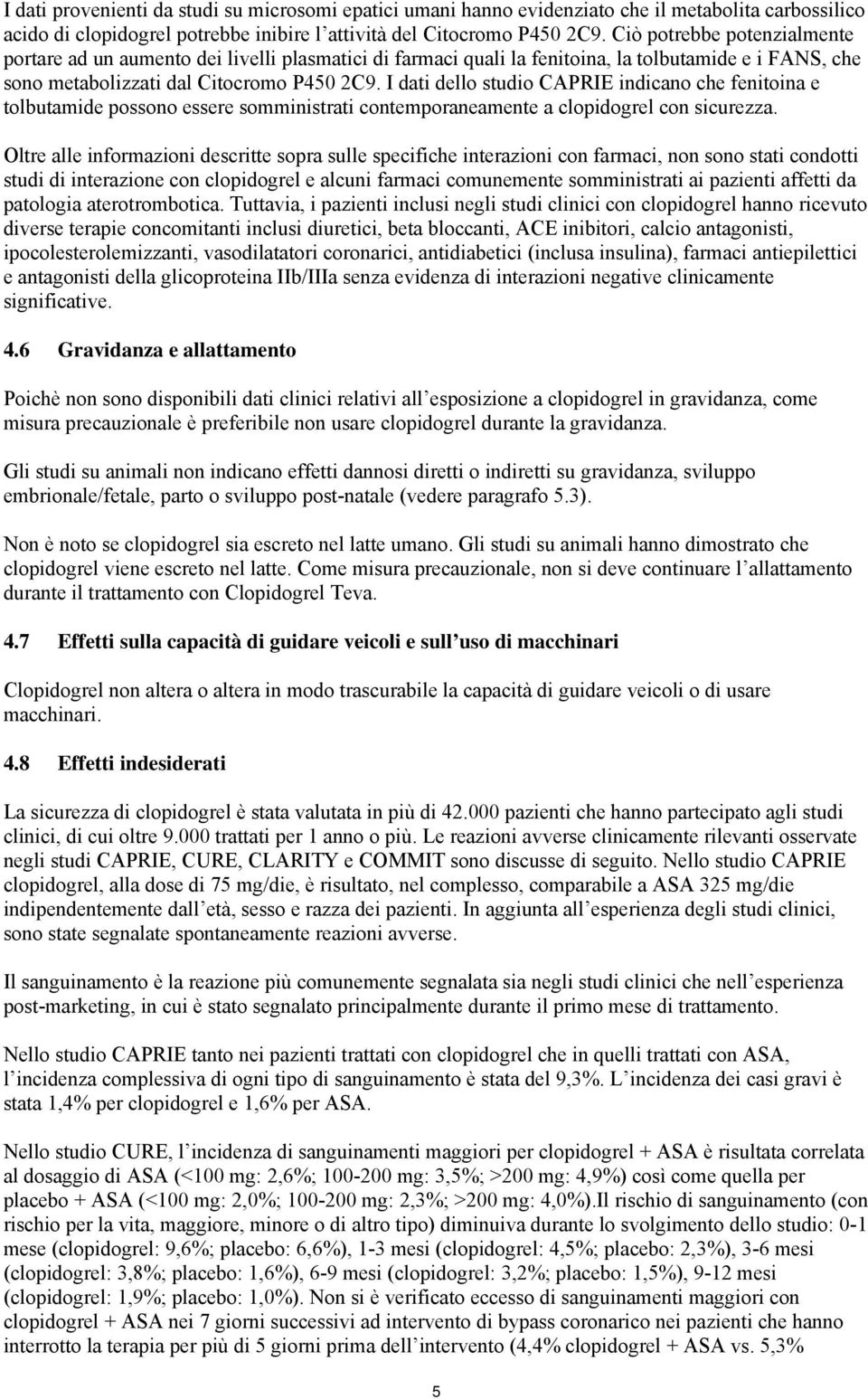 I dati dello studio CAPRIE indicano che fenitoina e tolbutamide possono essere somministrati contemporaneamente a clopidogrel con sicurezza.