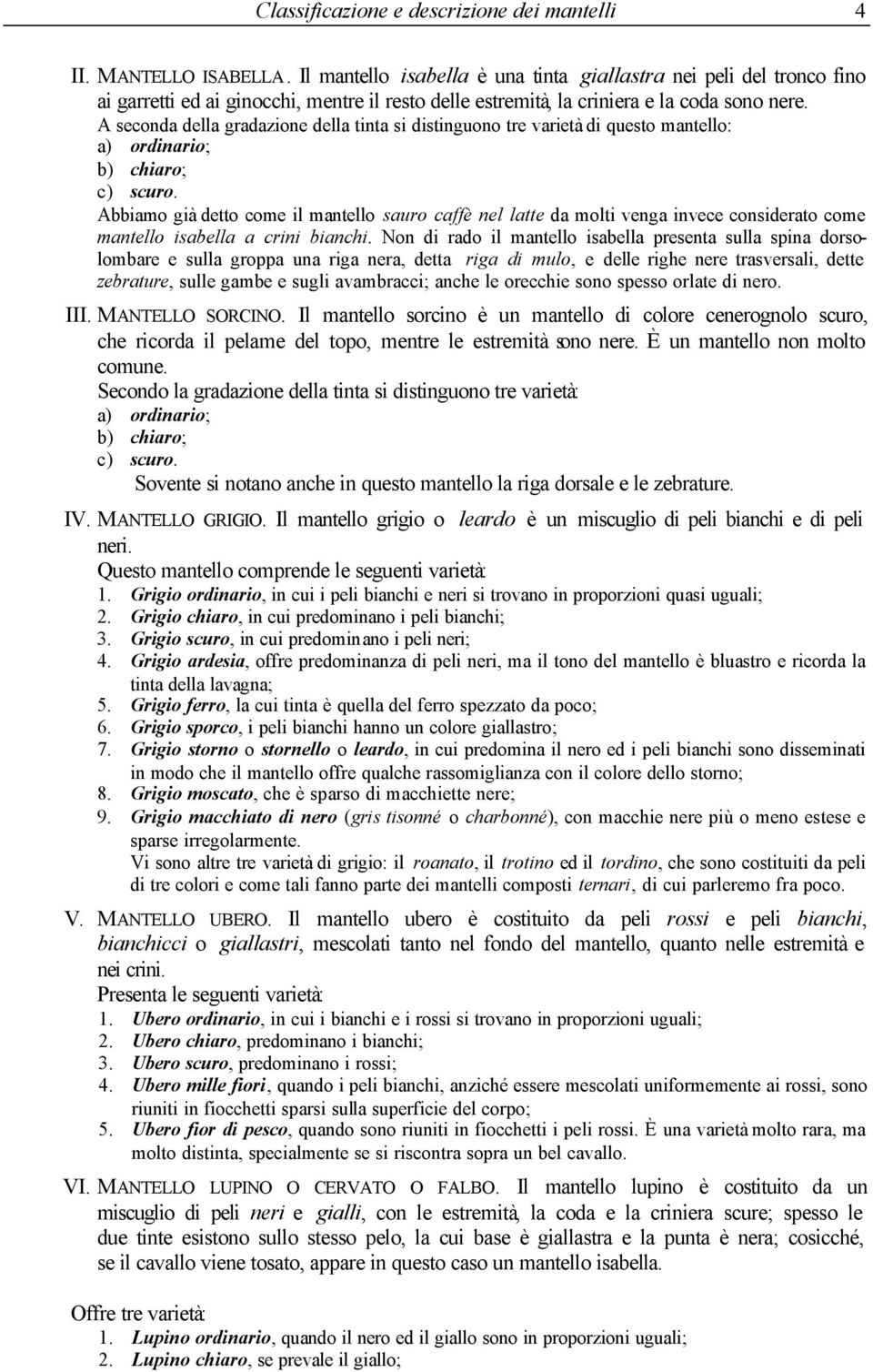 A seconda della gradazione della tinta si distinguono tre varietà di questo mantello: a) ordinario; b) chiaro; c) scuro.