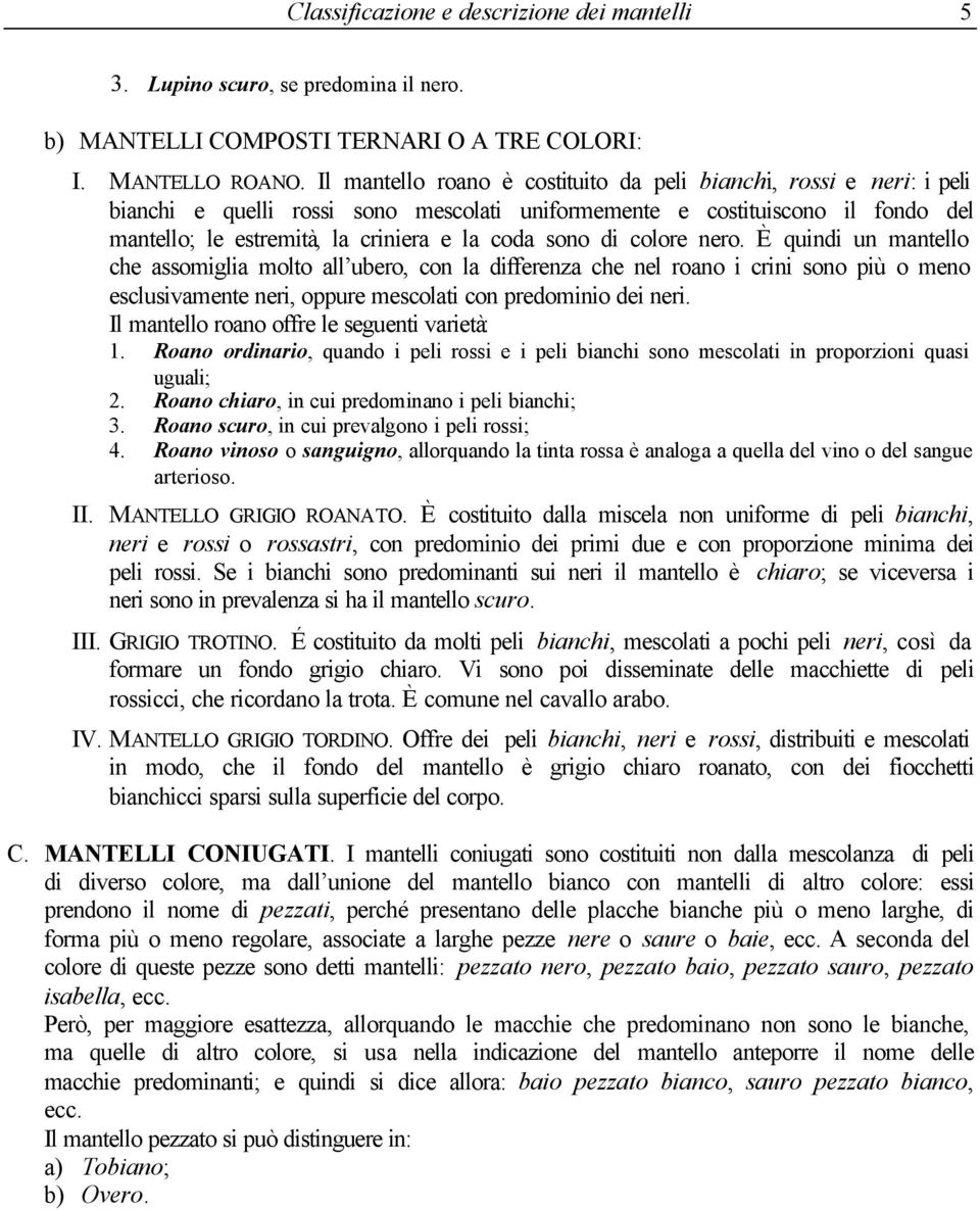 sono di colore nero. È quindi un mantello che assomiglia molto all ubero, con la differenza che nel roano i crini sono più o meno esclusivamente neri, oppure mescolati con predominio dei neri.