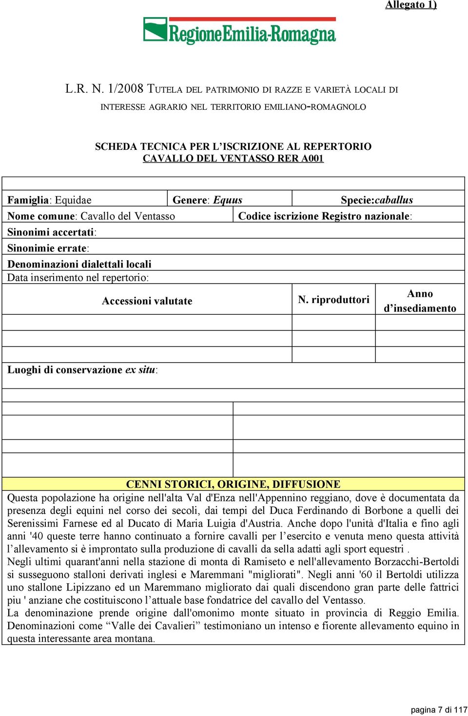 Equidae Genere: Equus Specie:caballus Nome comune: Cavallo del Ventasso Codice iscrizione Registro nazionale: Sinonimi accertati: Sinonimie errate: Denominazioni dialettali locali Data inserimento