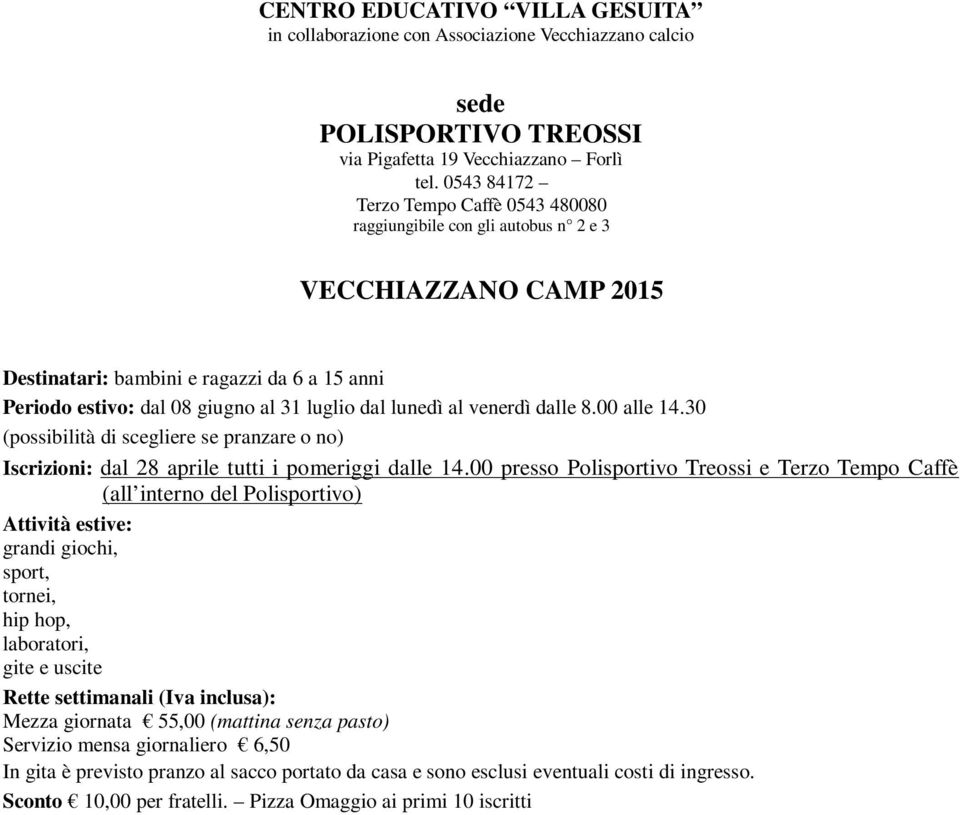 30 (possibilità di scegliere se pranzare o no) Iscrizioni: dal 28 aprile tutti i pomeriggi dalle 14.