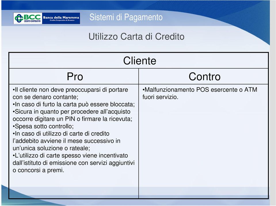 di credito l addebito avviene il mese successivo in un unica soluzione o rateale; L utilizzo di carte spesso viene incentivato dall istituto di