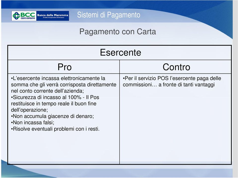 dell operazione; Non accumula giacenze di denaro; Non incassa falsi; Risolve eventuali problemi con i resti.