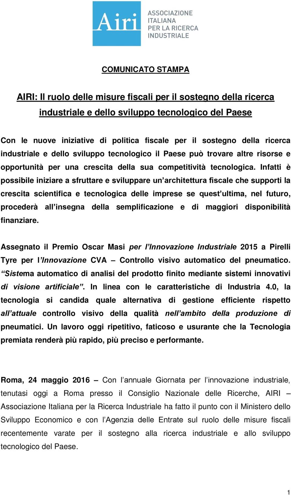 Infatti è possibile iniziare a sfruttare e sviluppare un architettura fiscale che supporti la crescita scientifica e tecnologica delle imprese se quest ultima, nel futuro, procederà all insegna della