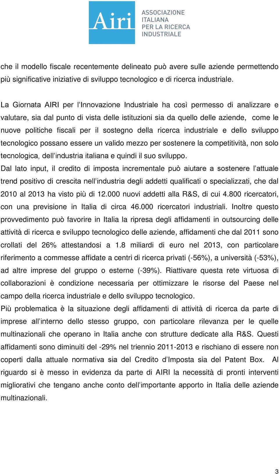 sostegno della ricerca industriale e dello sviluppo tecnologico possano essere un valido mezzo per sostenere la competitività, non solo tecnologica, dell industria italiana e quindi il suo sviluppo.