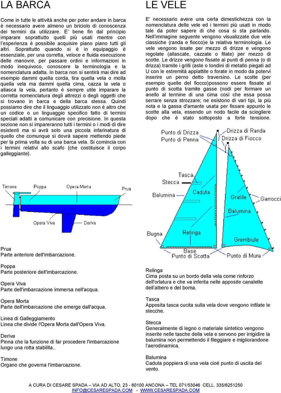 Sprattutt quand si è in equipaggi è essenziale, per una crretta, velce e fluida esecuzine delle manvre, per passare rdini e infrmazini in md inequivc, cnscere la terminlgia e la nmenclatura adatta.