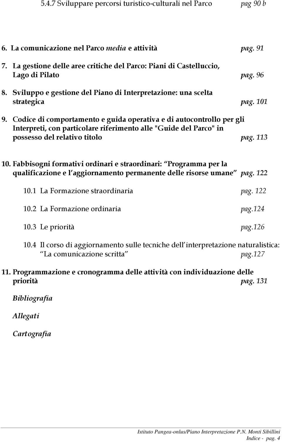 Codice di comportamento e guida operativa e di autocontrollo per gli Interpreti, con particolare riferimento alle "Guide del Parco" in possesso del relativo titolo pag. 113 10.