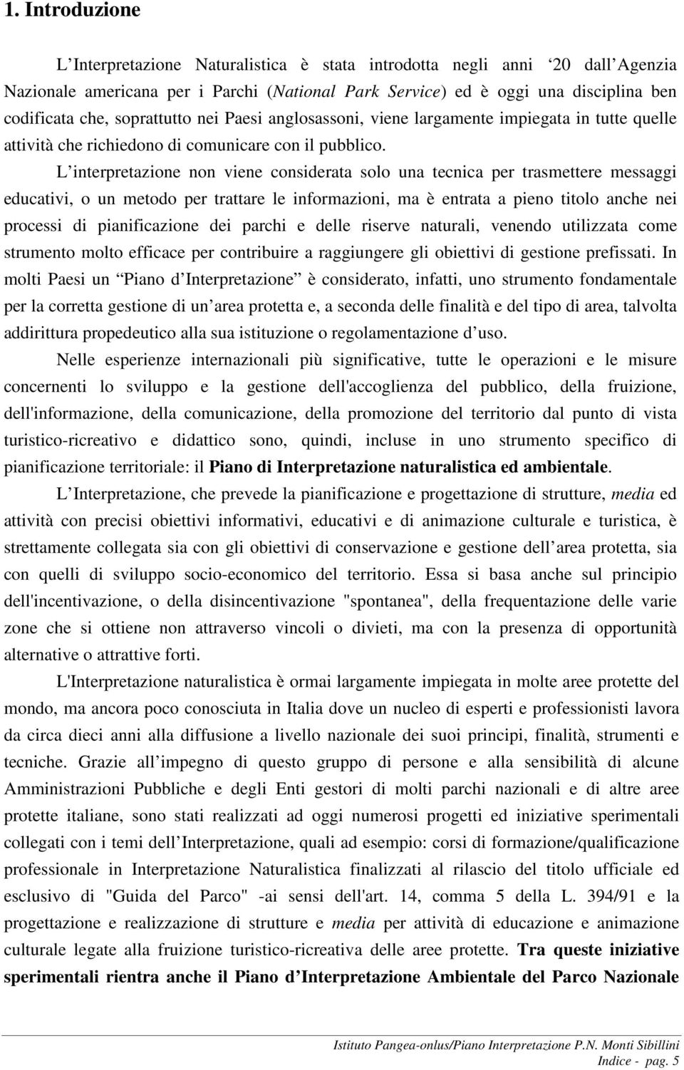 L interpretazione non viene considerata solo una tecnica per trasmettere messaggi educativi, o un metodo per trattare le informazioni, ma è entrata a pieno titolo anche nei processi di pianificazione