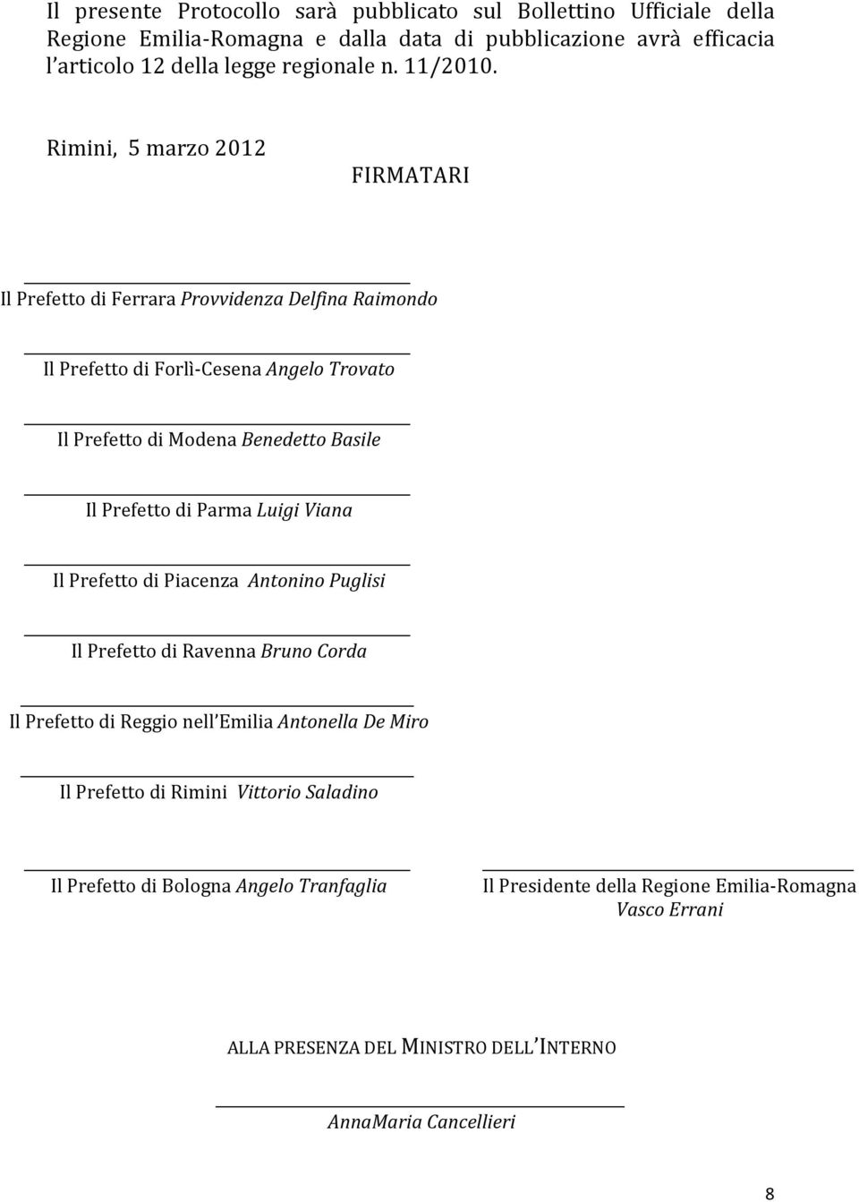 Rimini, 5 marzo 2012 FIRMATARI Il Prefetto di Ferrara Provvidenza Delfina Raimondo Il Prefetto di Forlì-Cesena Angelo Trovato Il Prefetto di Modena Benedetto Basile Il Prefetto