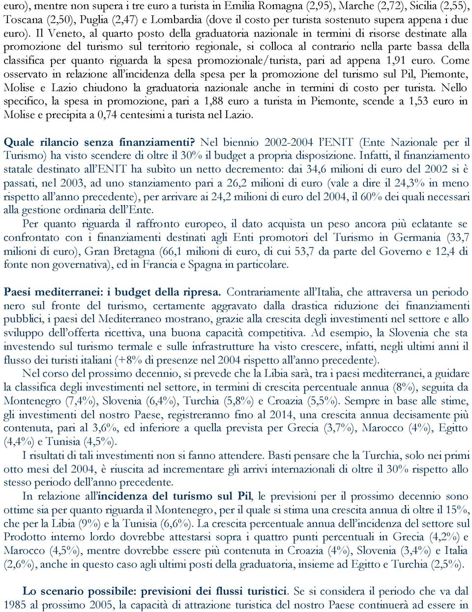 Il Veneto, al quarto posto della graduatoria nazionale in termini di risorse destinate alla promozione del turismo sul territorio regionale, si colloca al contrario nella parte bassa della classifica