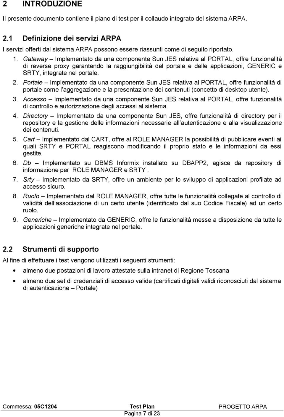 Gateway Implementato da una componente Sun JES relativa al PORTAL, offre funzionalità di reverse proxy garantendo la raggiungibilità del portale e delle applicazioni, GENERIC e SRTY, integrate nel