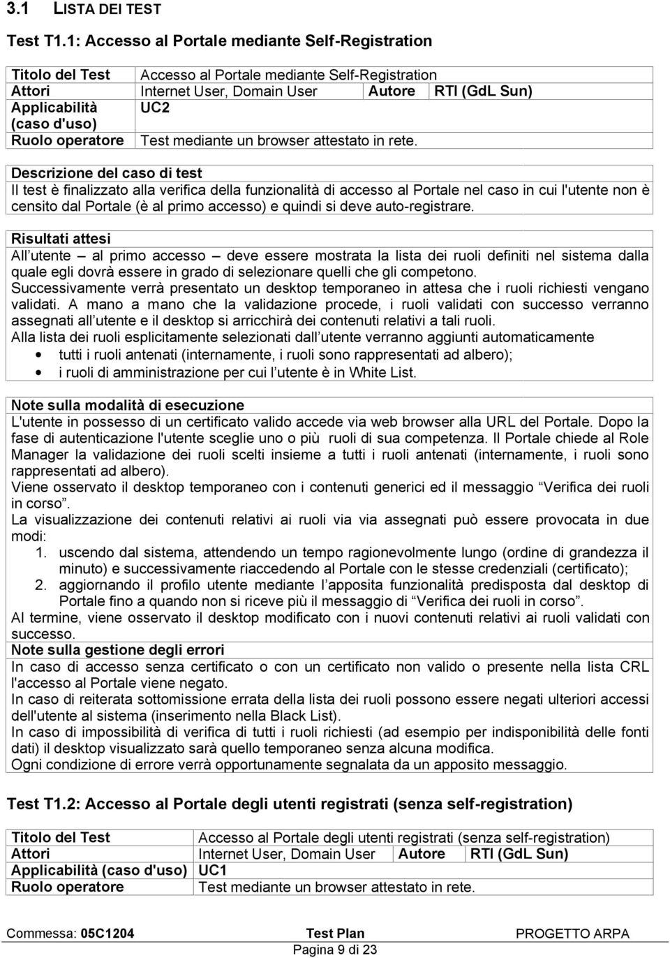 alla verifica della funzionalità di accesso al Portale nel caso in cui l'utente non è censito dal Portale (è al primo accesso) e quindi si deve auto-registrare.