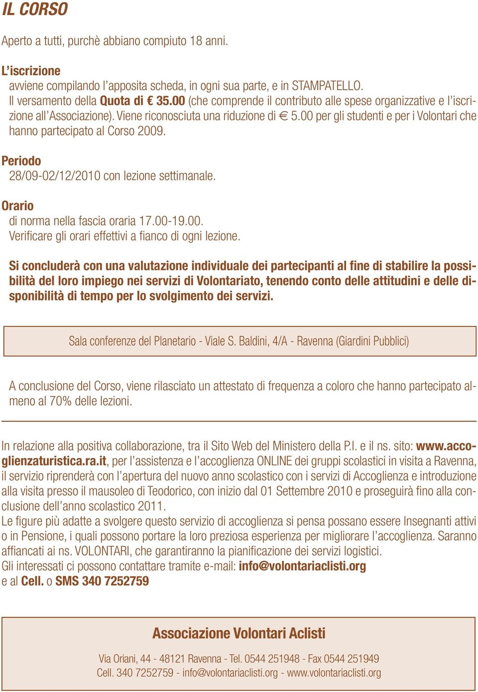 00 per gli studenti e per i Volontari che hanno partecipato al Corso 2009. Periodo 28/09-02/12/2010 con lezione settimanale. Orario di norma nella fascia oraria 17.00-19.00. Verificare gli orari effettivi a fianco di ogni lezione.