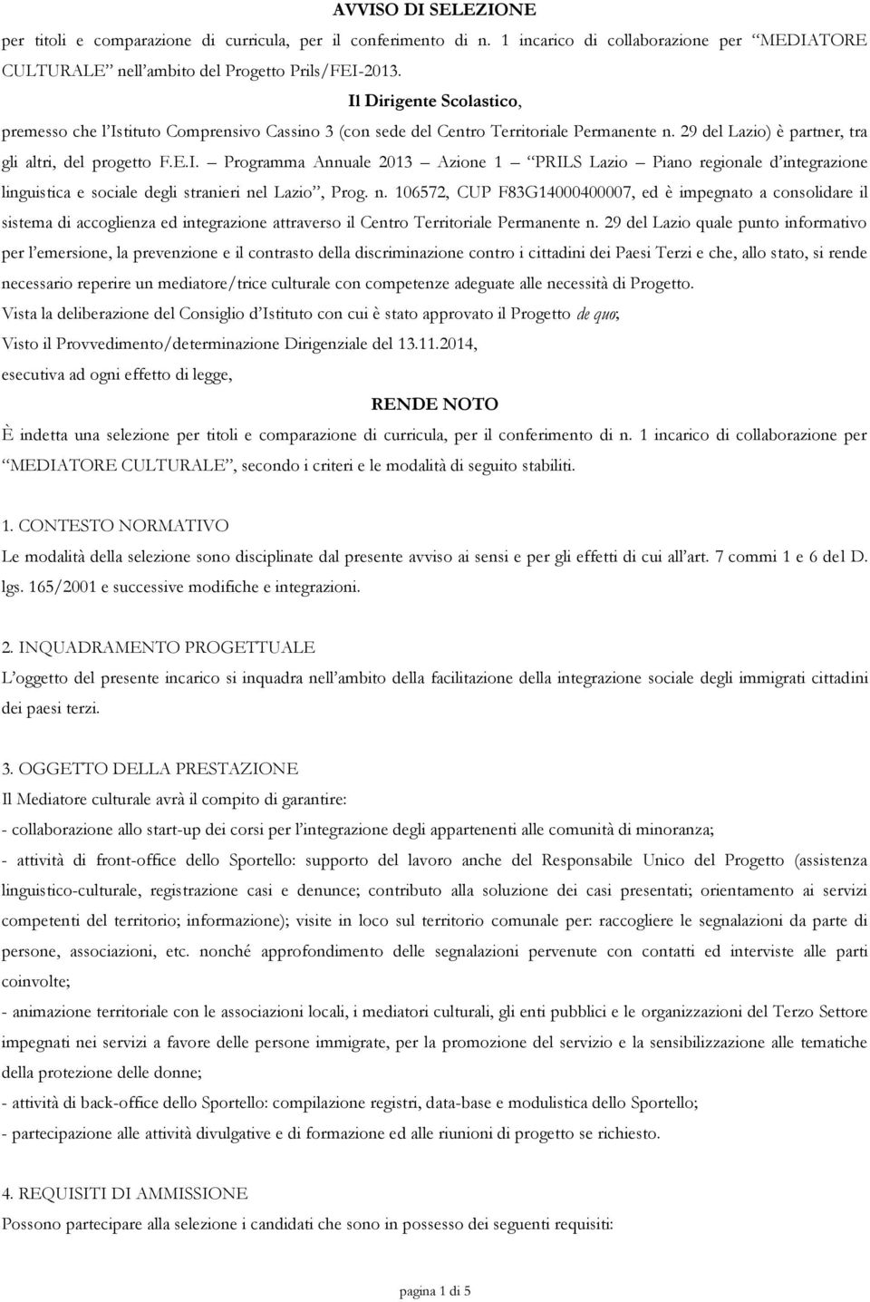 n. 106572, CUP F83G14000400007, ed è impegnato a consolidare il sistema di accoglienza ed integrazione attraverso il Centro Territoriale Permanente n.