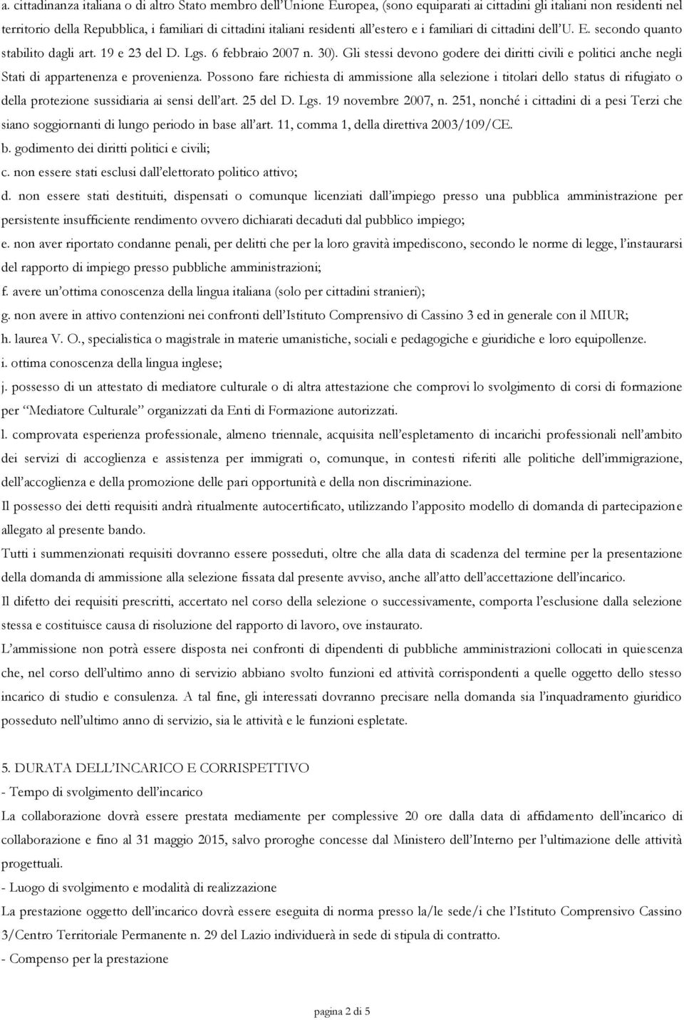 Gli stessi devono godere dei diritti civili e politici anche negli Stati di appartenenza e provenienza.