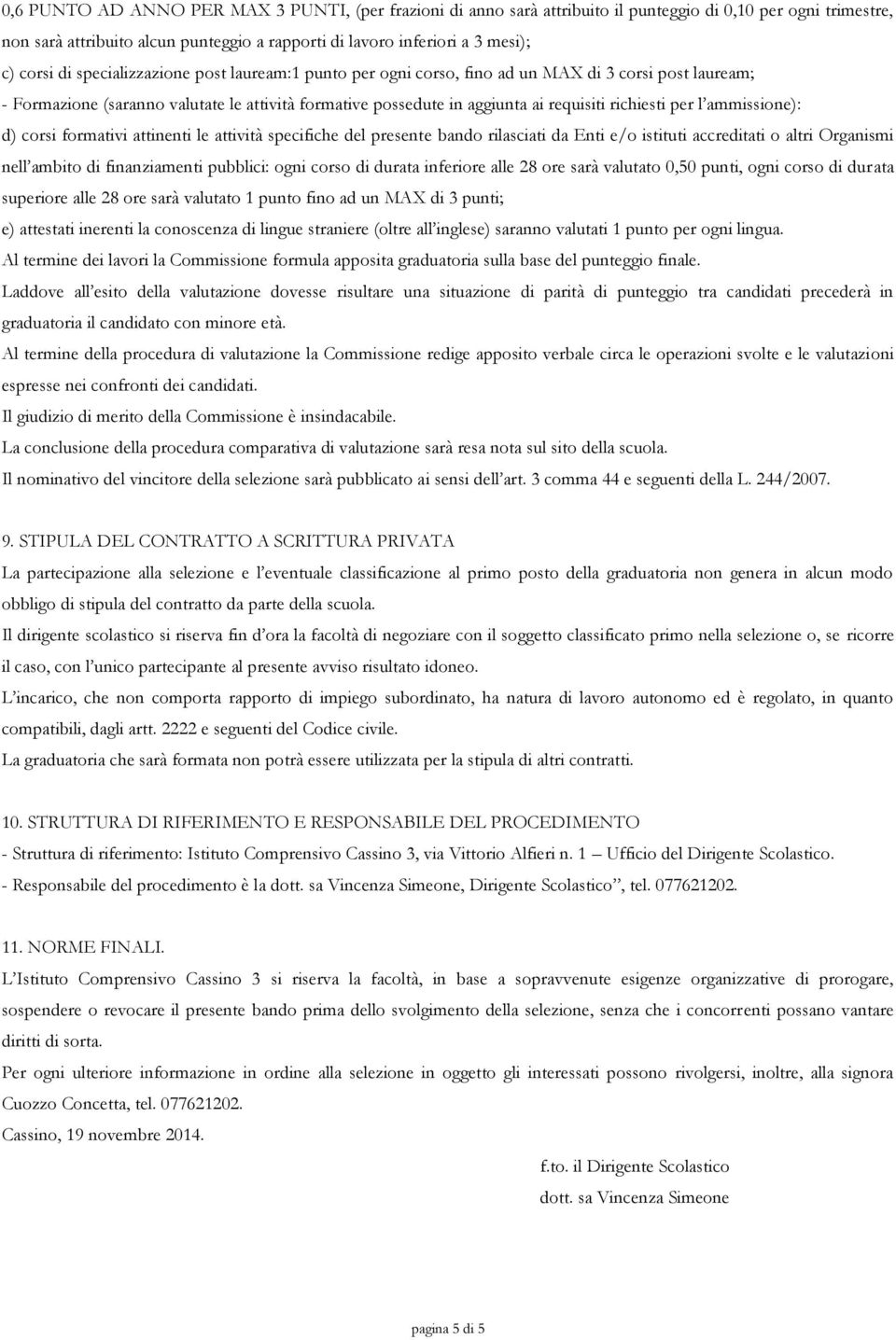 richiesti per l ammissione): d) corsi formativi attinenti le attività specifiche del presente bando rilasciati da Enti e/o istituti accreditati o altri Organismi nell ambito di finanziamenti