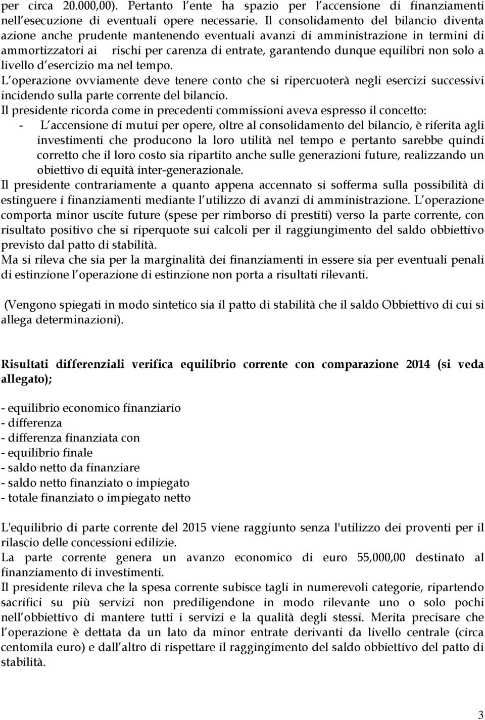 non solo a livello d esercizio ma nel tempo. L operazione ovviamente deve tenere conto che si ripercuoterà negli esercizi successivi incidendo sulla parte corrente del bilancio.