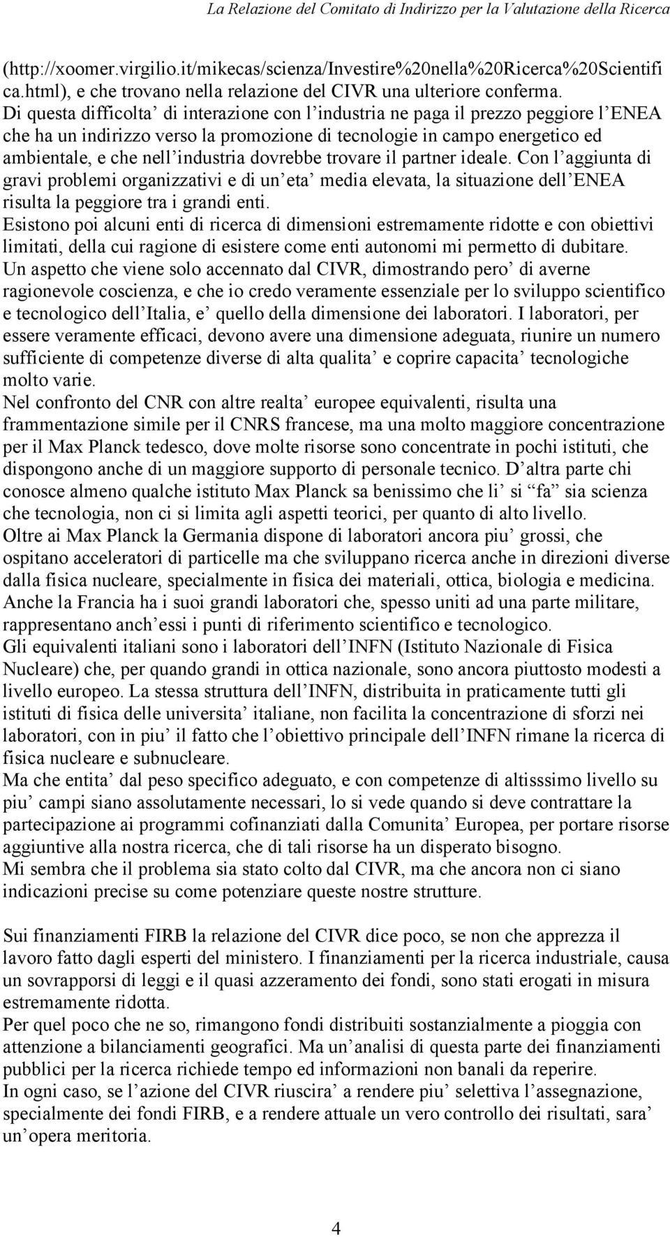 dovrebbe trovare il partner ideale. Con l aggiunta di gravi problemi organizzativi e di un eta media elevata, la situazione dell ENEA risulta la peggiore tra i grandi enti.