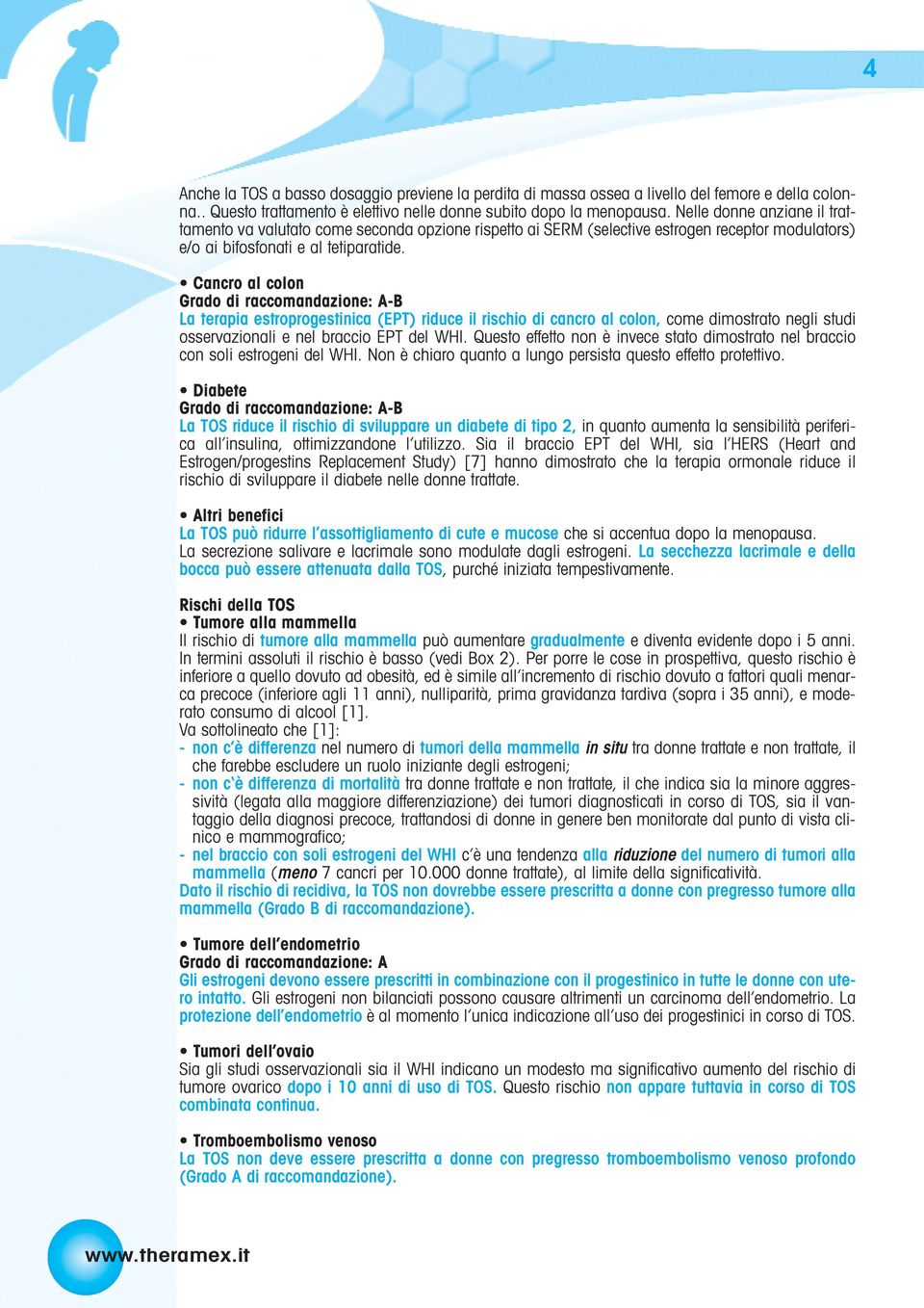 Cancro al colon -B La terapia estroprogestinica (EPT) riduce il rischio di cancro al colon, come dimostrato negli studi osservazionali e nel braccio EPT del WHI.