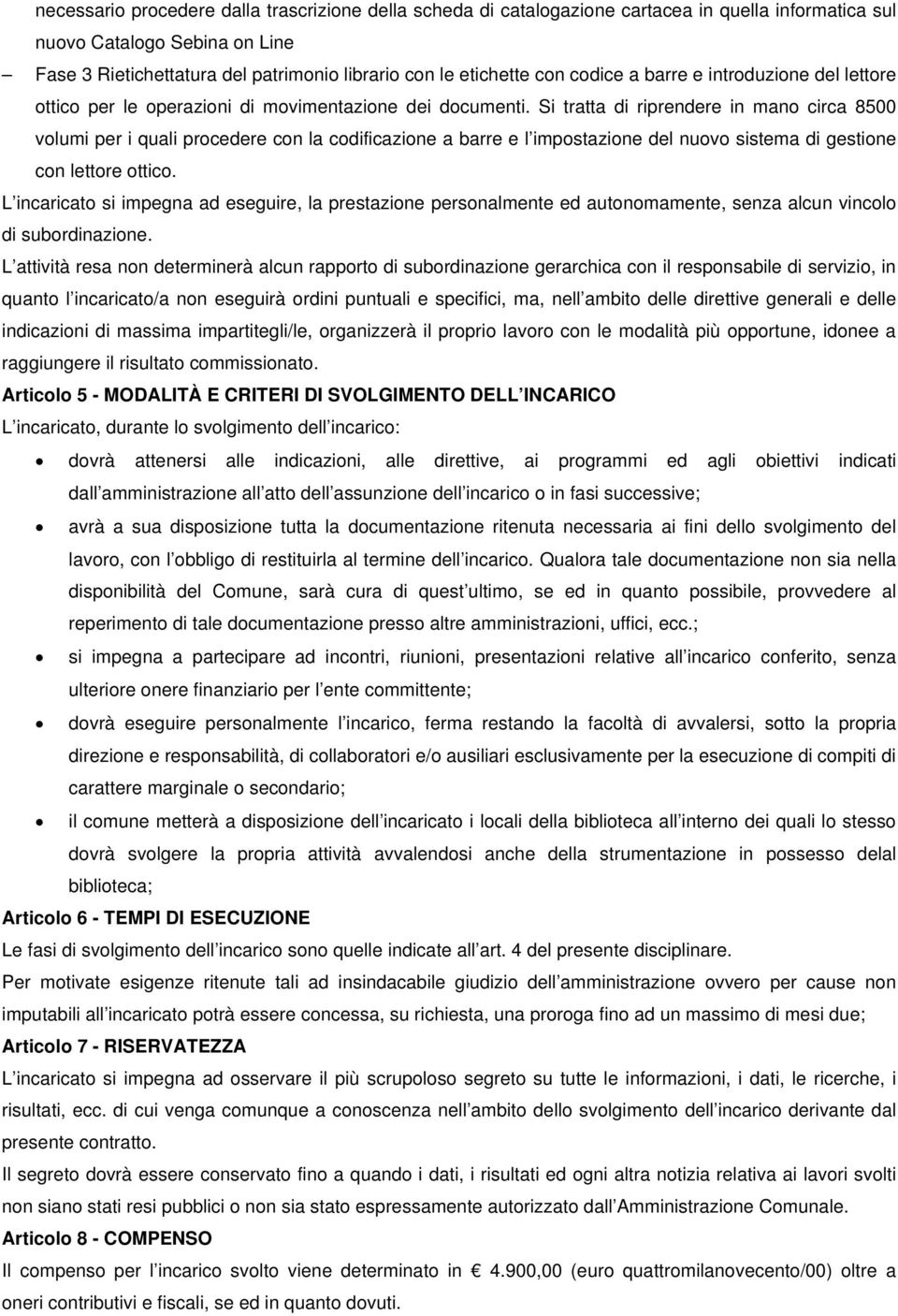 Si tratta di riprendere in mano circa 8500 volumi per i quali procedere con la codificazione a barre e l impostazione del nuovo sistema di gestione con lettore ottico.