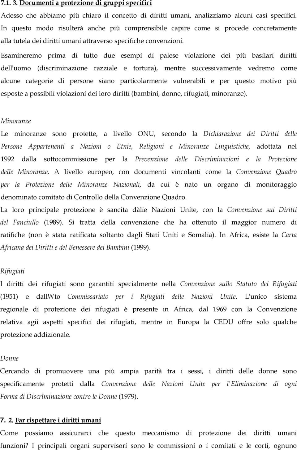 Esamineremo prima di tutto due esempi di palese violazione dei più basilari diritti dell'uomo (discriminazione razziale e tortura), mentre successivamente vedremo come alcune categorie di persone