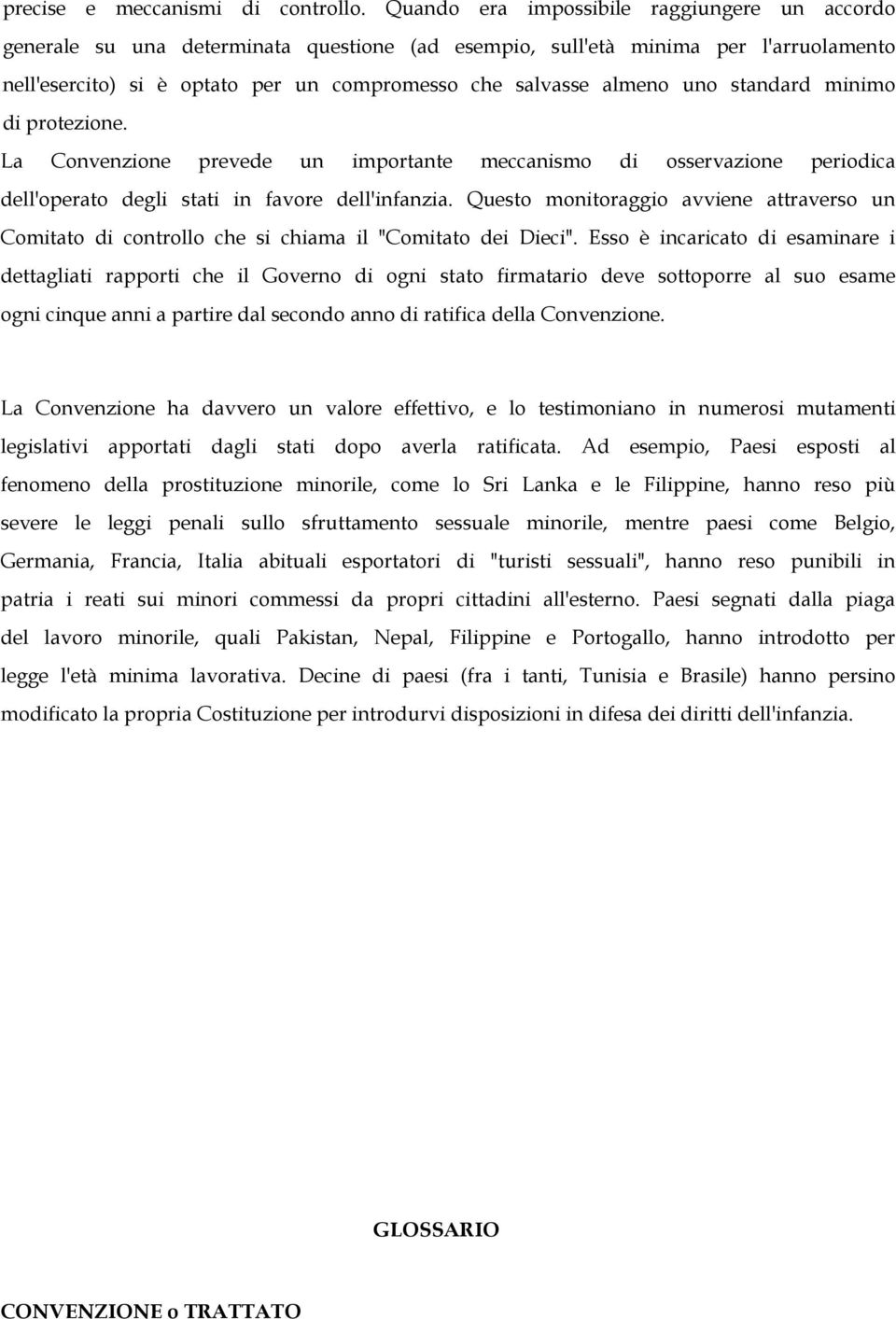 uno standard minimo di protezione. La Convenzione prevede un importante meccanismo di osservazione periodica dell'operato degli stati in favore dell'infanzia.