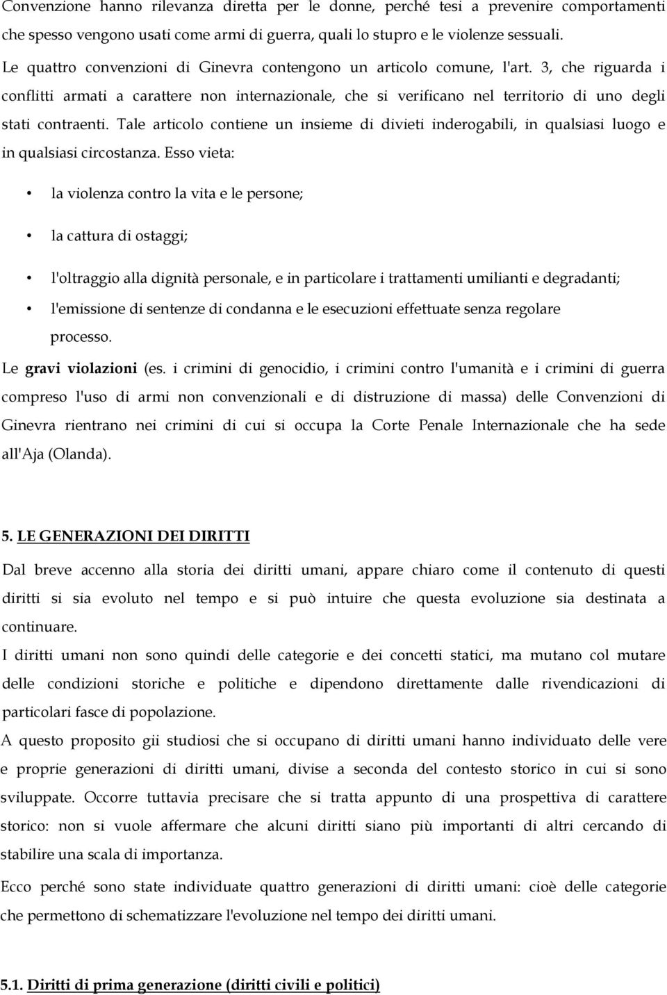 3, che riguarda i conflitti armati a carattere non internazionale, che si verificano nel territorio di uno degli stati contraenti.