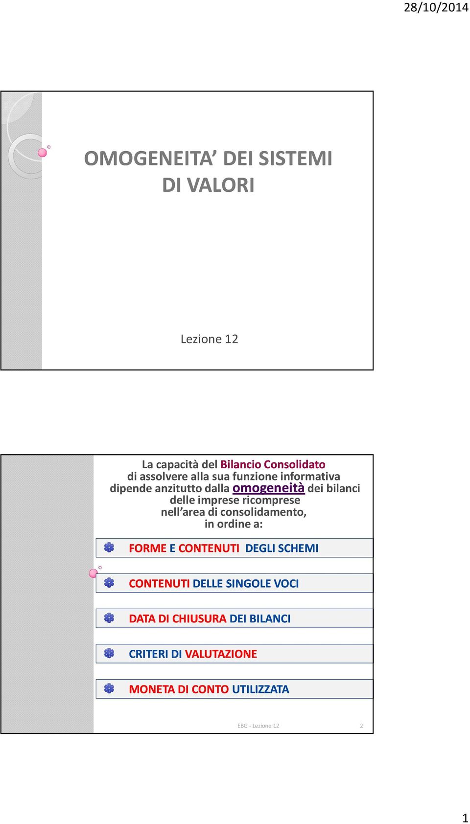 ricomprese nell area di consolidamento, in ordine a: FORME ECONTENUTI DEGLI SCHEMI CONTENUTI