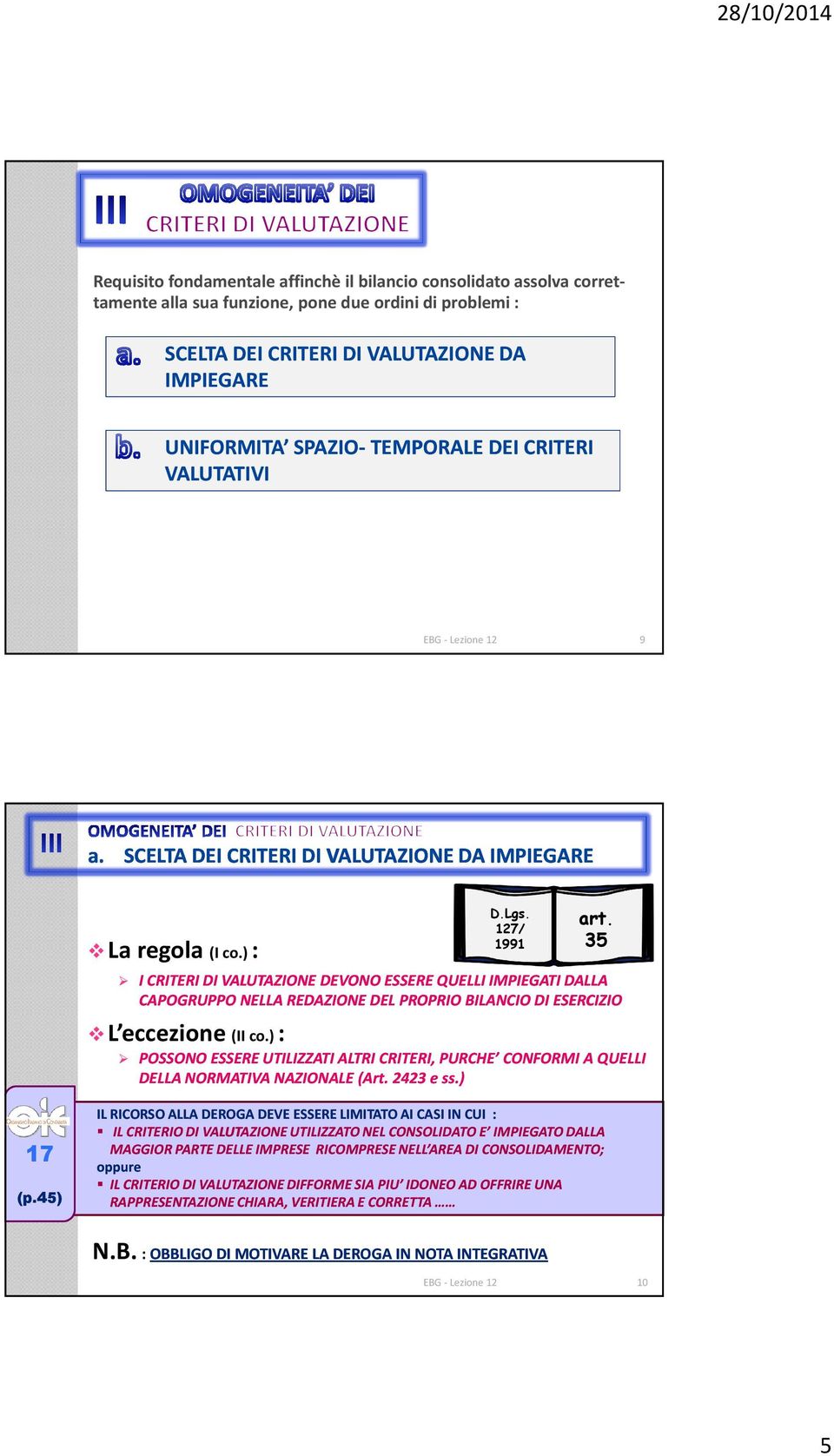 ): 35 I CRITERI DIVALUTAZIONE DEVONO ESSERE QUELLI IMPIEGATI DALLA CAPOGRUPPO NELLA REDAZIONE DEL PROPRIO BILANCIO DIESERCIZIO L eccezione (IIco.