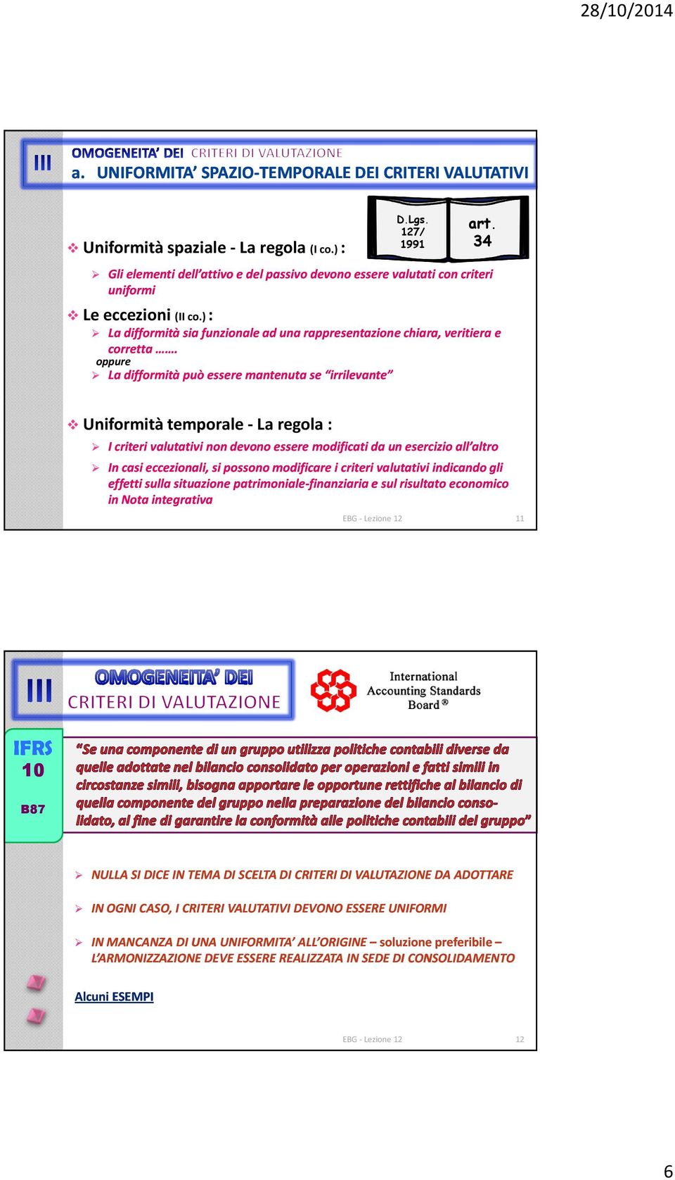 oppure La difformità può essere mantenuta se irrilevante Uniformità temporale-la regola : I criteri valutativi non devono essere modificati da un esercizio all altro In casi eccezionali, si possono