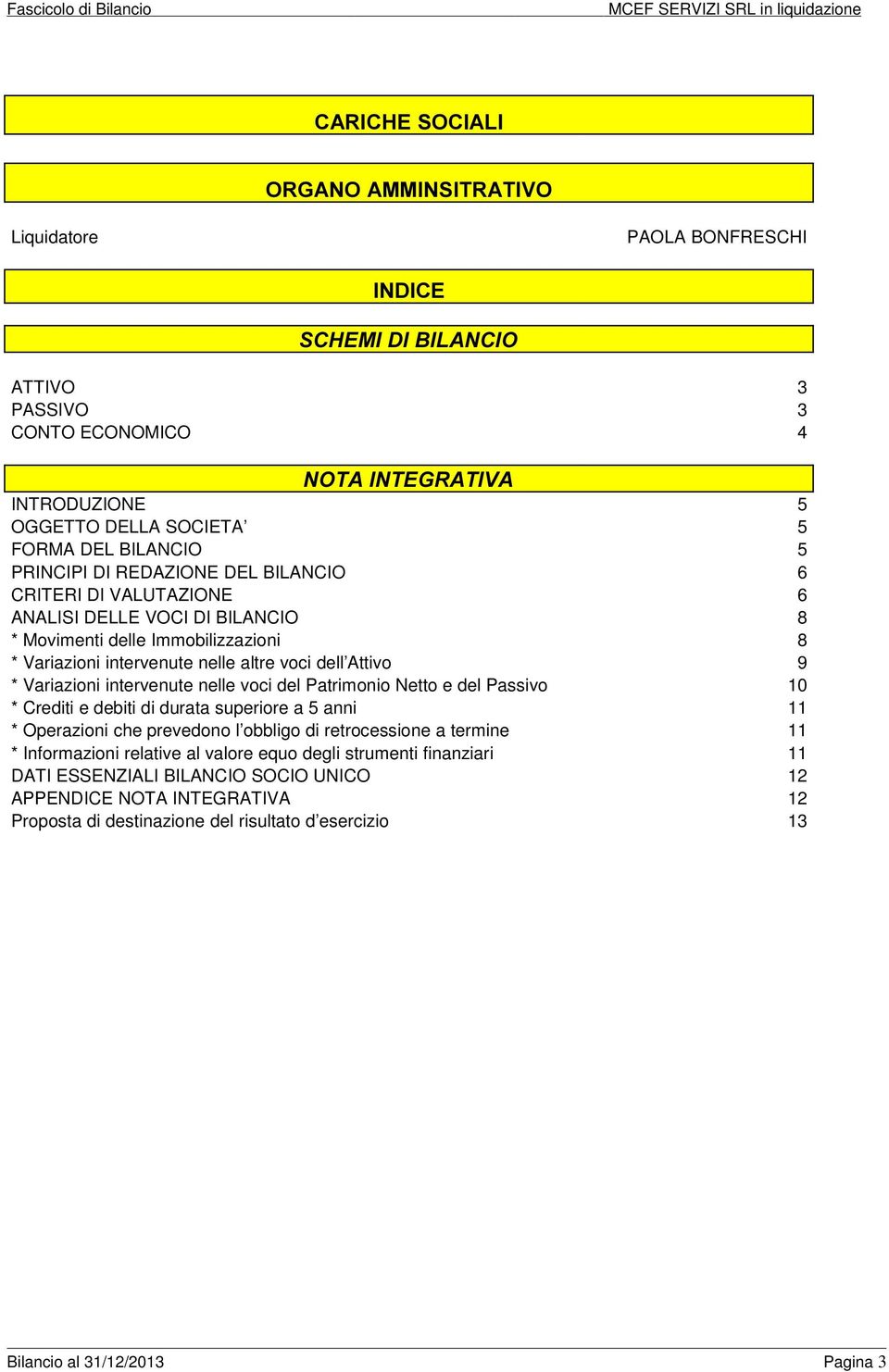 Variazioni intervenute nelle voci del Patrimonio Netto e del Passivo 10 * Crediti e debiti di durata superiore a 5 anni 11 * Operazioni che prevedono l obbligo di retrocessione a termine 11 *