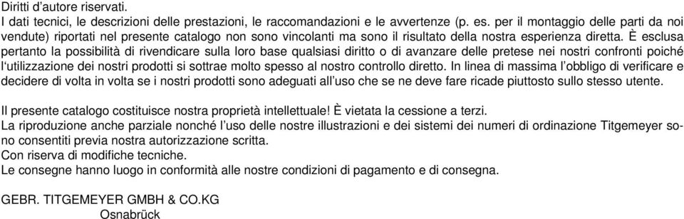 È esclusa pertanto la possibilità di rivendicare sulla loro base qualsiasi diritto o di avanzare delle pretese nei nostri confronti poiché l utilizzazione dei nostri prodotti si sottrae molto spesso