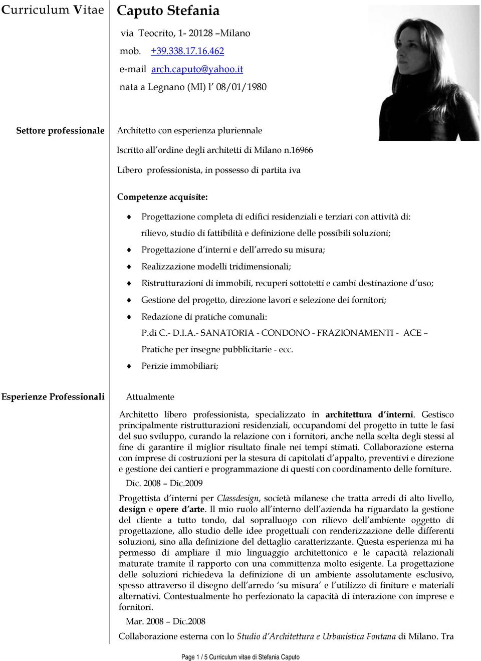 16966 Libero professionista, in possesso di partita iva Competenze acquisite: Progettazione completa di edifici residenziali e terziari con attività di: rilievo, studio di fattibilità e definizione