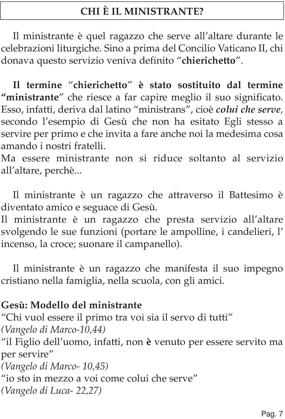 Il termine chierichetto è stato sostituito dal termine ministrante che riesce a far capire meglio il suo significato.