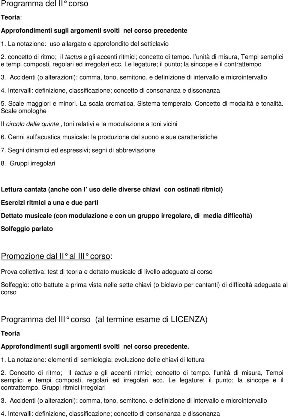 Le legature; il punto; la sincope e il contrattempo 3. Accidenti (o alterazioni): comma, tono, semitono. e definizione di intervallo e microintervallo 4.