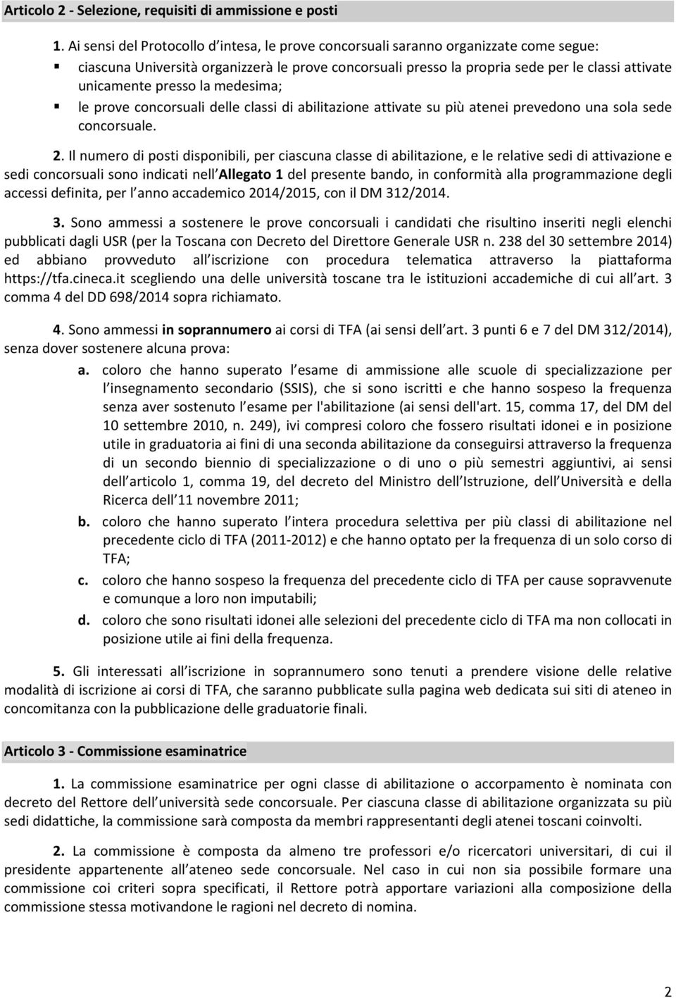 presso la medesima; le prove concorsuali delle classi di abilitazione attivate su più atenei prevedono una sola sede concorsuale. 2.