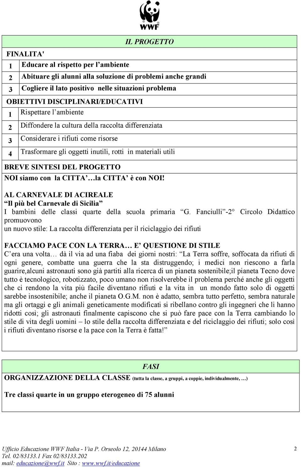 BREVE SINTESI DEL PROGETTO NOI siamo con la CITTA la CITTA è con NOI! AL CARNEVALE DI ACIREALE Il più bel Carnevale di Sicilia I bambini delle classi quarte della scuola primaria G.