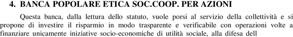 finanziare unicamente iniziative socio-economiche di utilità sociale, alla difesa dell ambiente e alla crescita culturale della comunità.