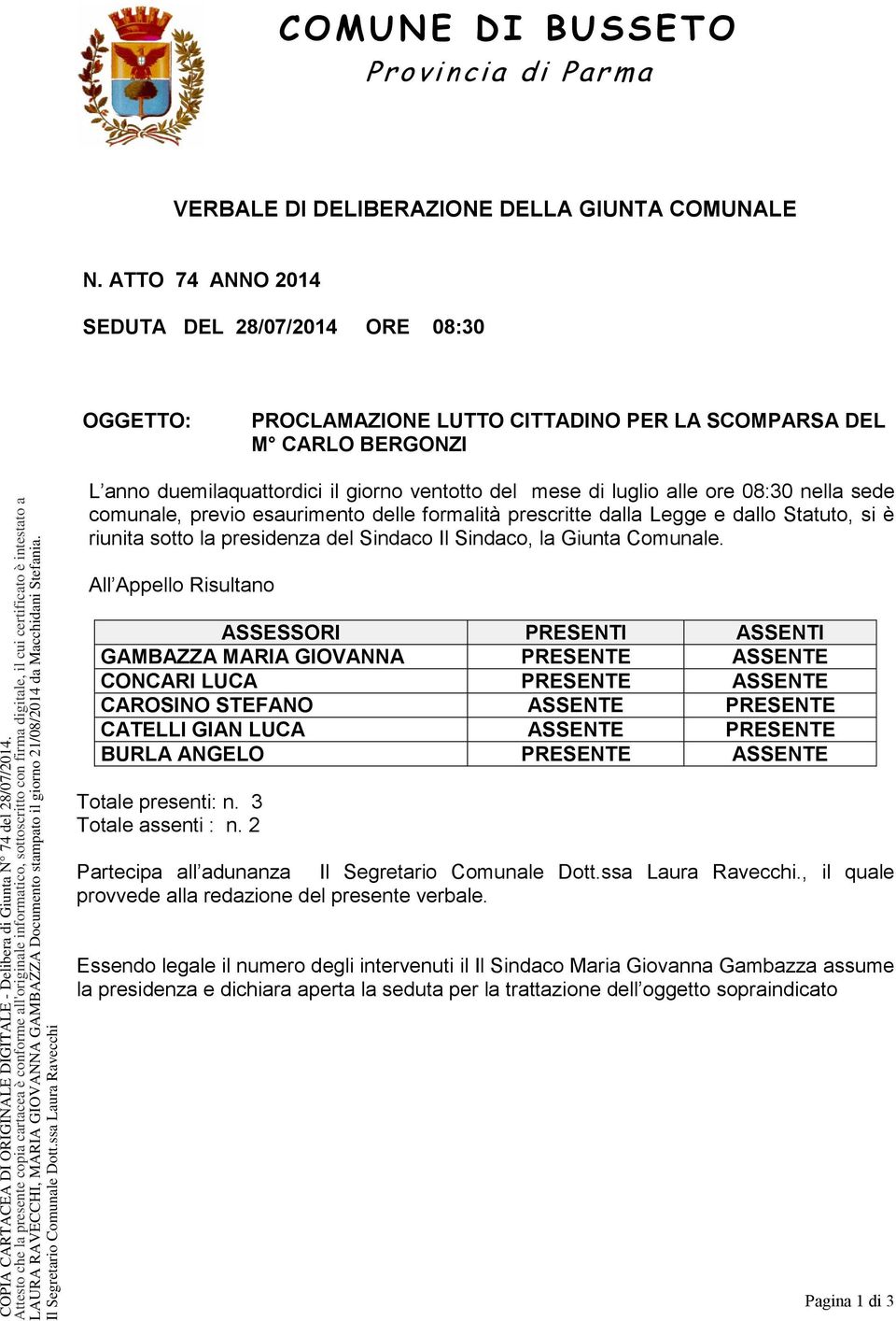 08:30 nella sede comunale, previo esaurimento delle formalità prescritte dalla Legge e dallo Statuto, si è riunita sotto la presidenza del Sindaco Il Sindaco, la Giunta Comunale.