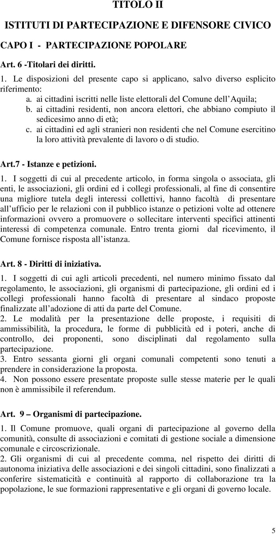 ai cittadini residenti, non ancora elettori, che abbiano compiuto il sedicesimo anno di età; c.