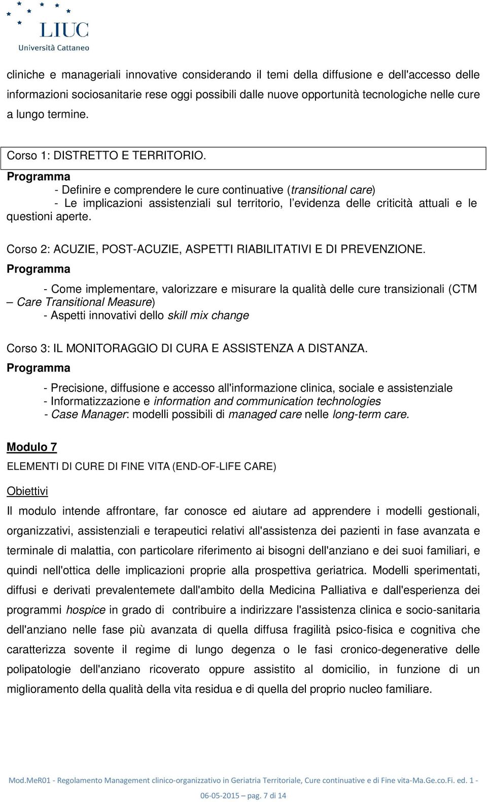 - Definire e comprendere le cure continuative (transitional care) - Le implicazioni assistenziali sul territorio, l evidenza delle criticità attuali e le questioni aperte.