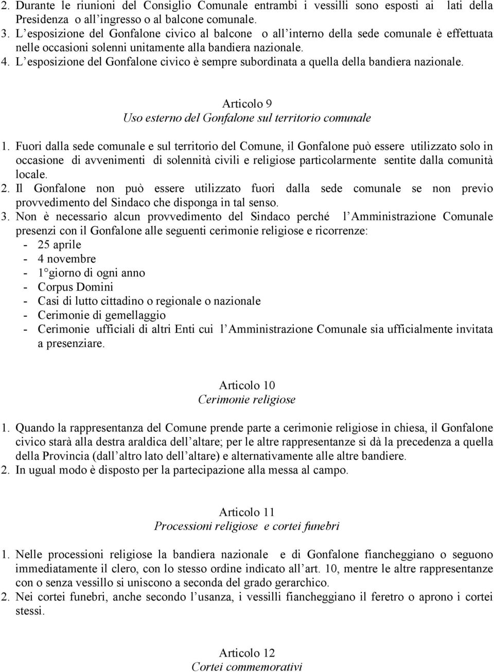 L esposizione del Gonfalone civico è sempre subordinata a quella della bandiera nazionale. Articolo 9 Uso esterno del Gonfalone sul territorio comunale 1.