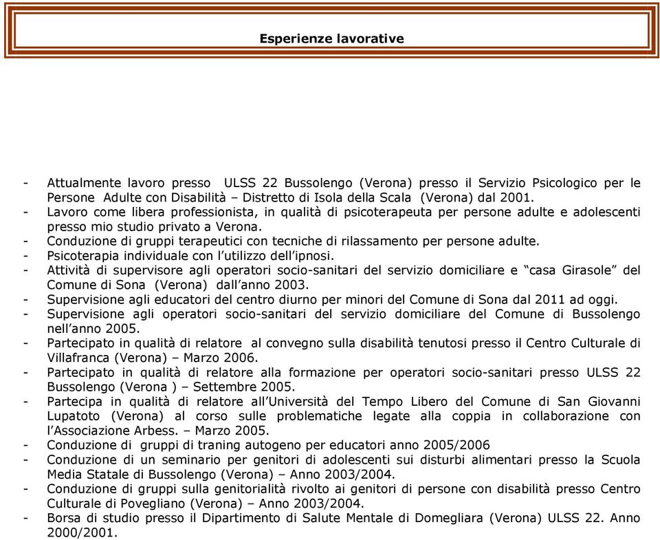 - Conduzione di gruppi terapeutici con tecniche di rilassamento per persone adulte. - Psicoterapia individuale con l utilizzo dell ipnosi.