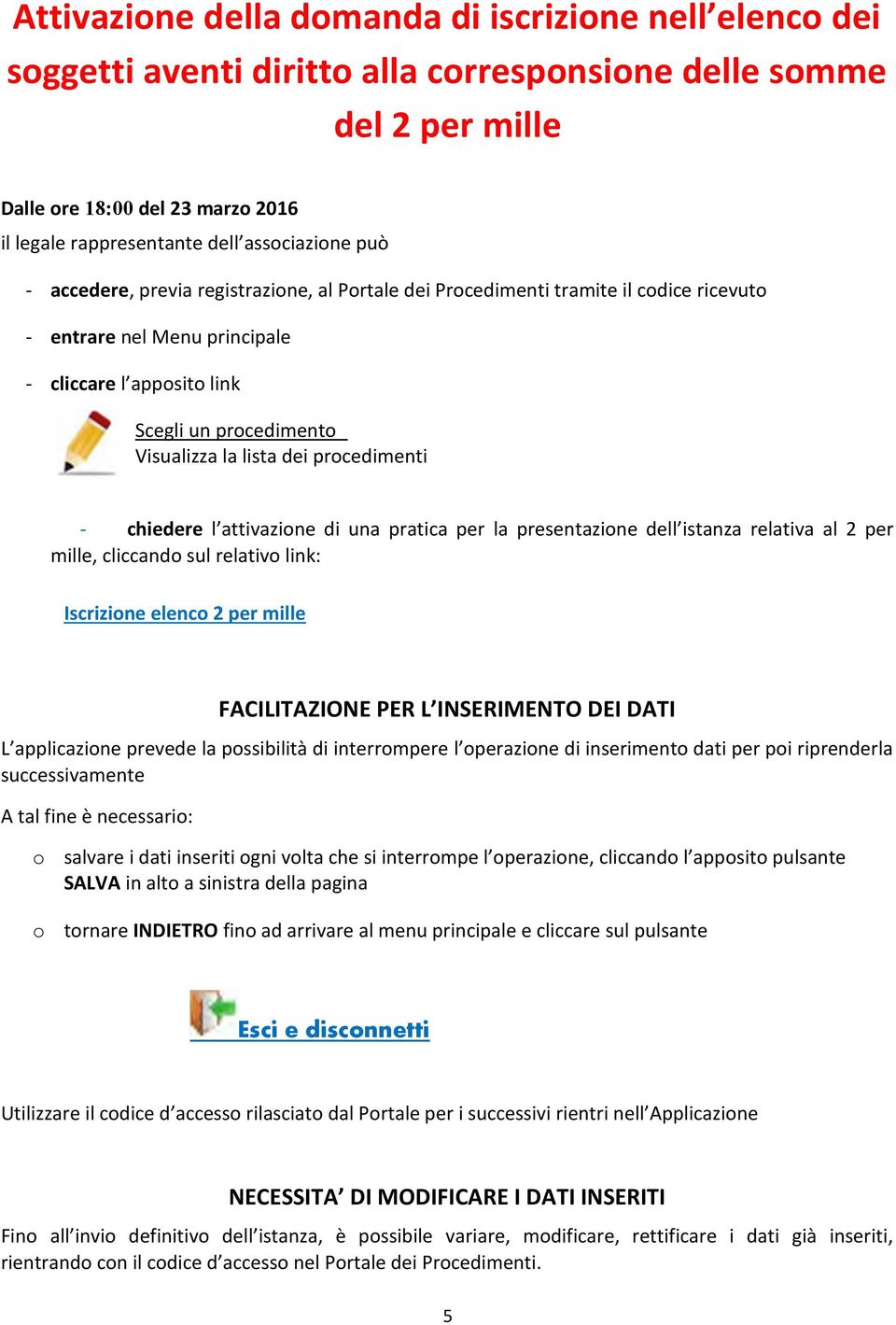 lista dei procedimenti - chiedere l attivazione di una pratica per la presentazione dell istanza relativa al 2 per mille, cliccando sul relativo link: Iscrizione elenco 2 per mille FACILITAZIONE PER