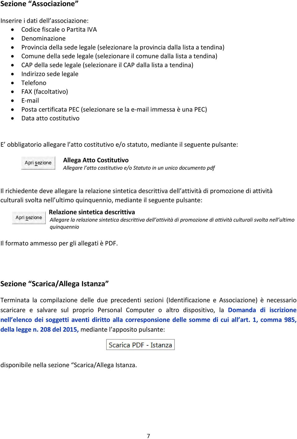 (selezionare se la e-mail immessa è una PEC) Data atto costitutivo E obbligatorio allegare l atto costitutivo e/o statuto, mediante il seguente pulsante: Allega Atto Costitutivo Allegare l atto