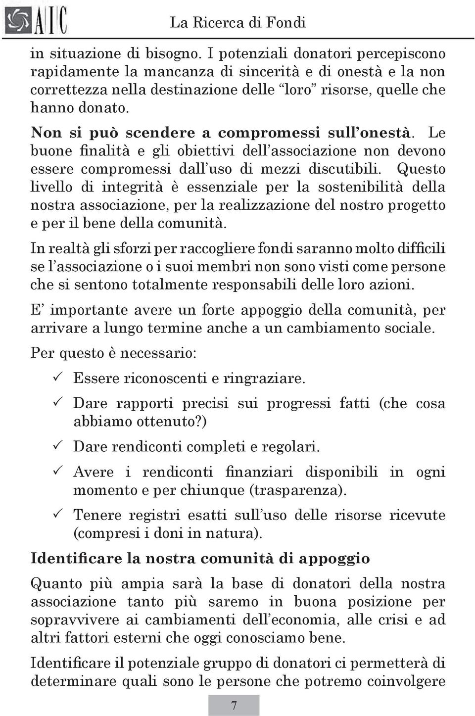 Questo livello di integrità è essenziale per la sostenibilità della nostra associazione, per la realizzazione del nostro progetto e per il bene della comunità.