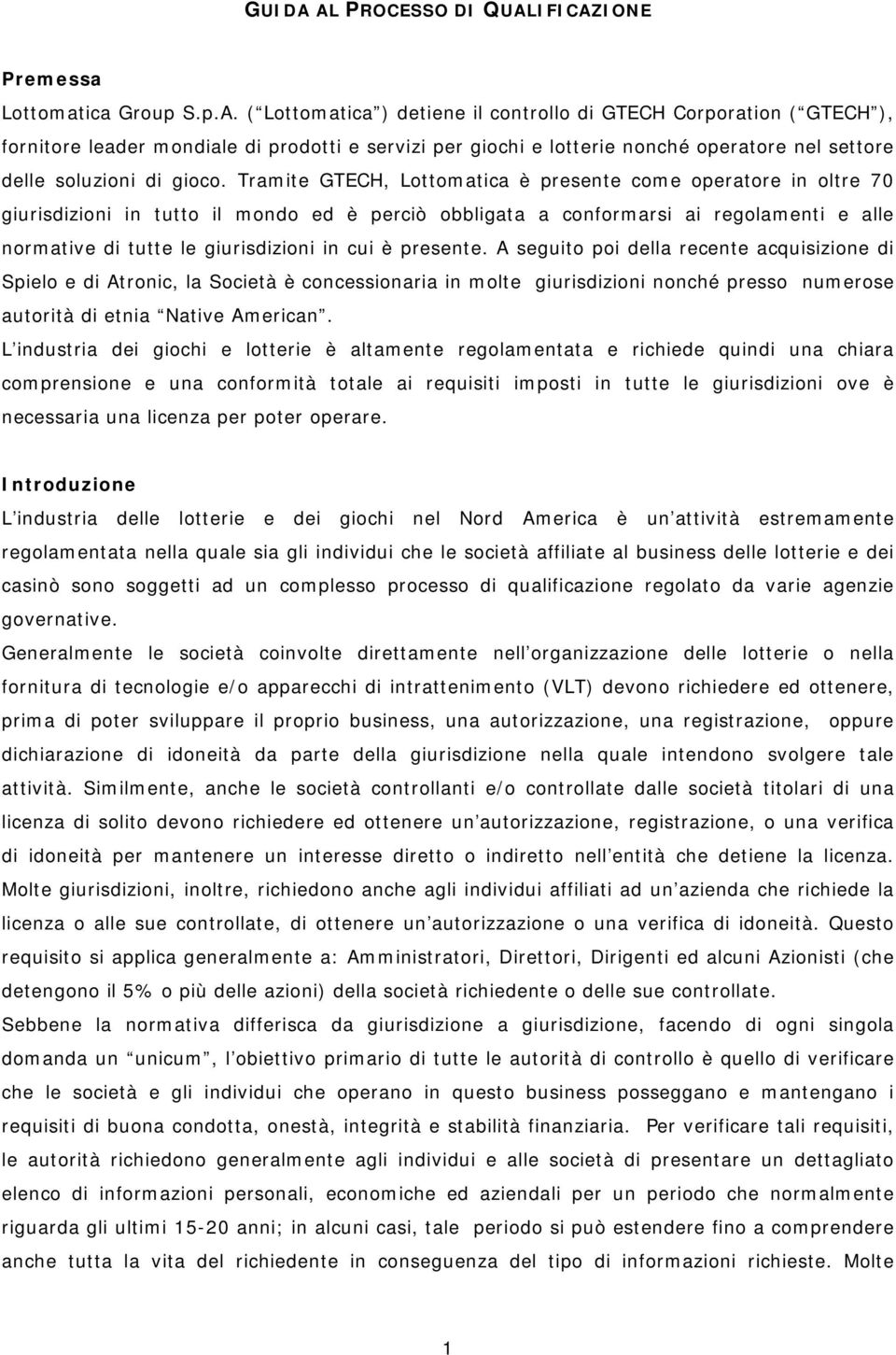 presente. A seguito poi della recente acquisizione di Spielo e di Atronic, la Società è concessionaria in molte giurisdizioni nonché presso numerose autorità di etnia Native American.