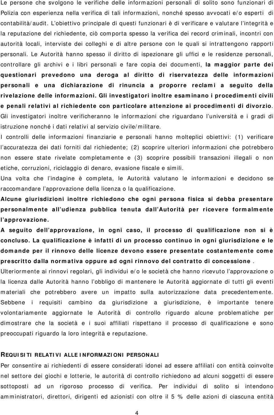 L obiettivo principale di questi funzionari è di verificare e valutare l integrità e la reputazione del richiedente, ciò comporta spesso la verifica dei record criminali, incontri con autorità